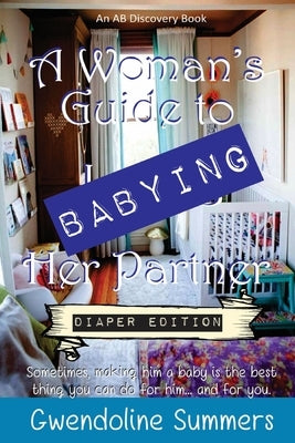 A Woman's Guide to Babying Her Partner - diaper edition by Bent, Michael