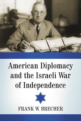 American Diplomacy and the Israeli War of Independence by Brecher, Frank W.