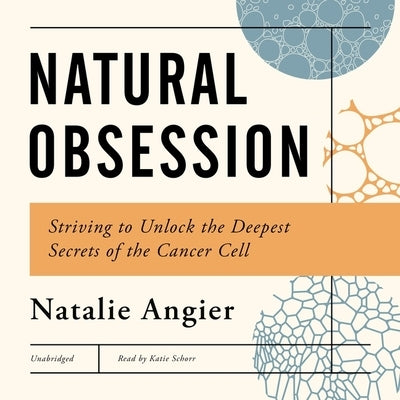 Natural Obsessions: Striving to Unlock the Deepest Secrets of the Cancer Cell by Angier, Natalie