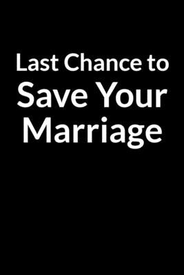 Last Chance to Save Your Marriage: The Addicted Husband's Guide to Saving Your Marriage through Text Messaging (for Men Only) by Molette, Harry