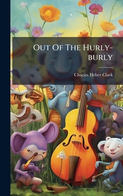 Out Of The Hurly-burly by Clark, Charles Heber