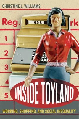 Inside Toyland: Working, Shopping, and Social Inequality by Williams, Christine L.