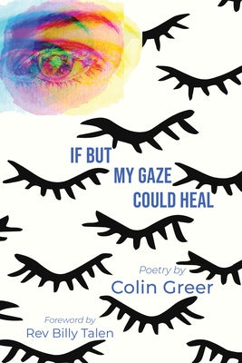 If But My Gaze Could Heal: A Book of Poems by Greer, Colin