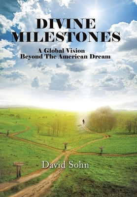 Divine Milestones: A Global Vision Beyond the American Dream by Sohn, David