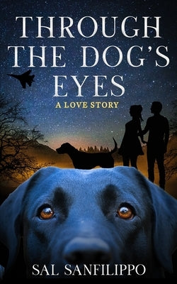 Through the Dog's Eyes: A Love Story by Sanfilippo, Sal