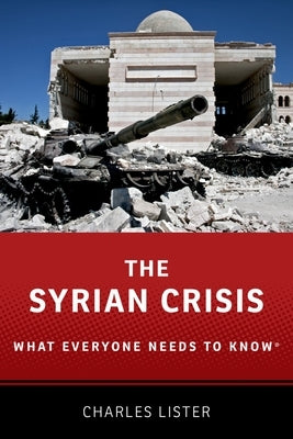 The Syrian Crisis: What Everyone Needs to Know(r) by Lister, Charles