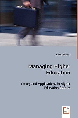 Managing Higher Education - Theory and Applications in Higher Education Reform by Pusztai, Gabor