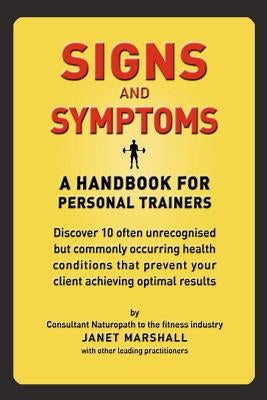 Signs and Symptoms: A Handbook For Personal Trainers: Discover 10 often unrecognised but commonly occurring health conditions that prevent by Marshall, Janet