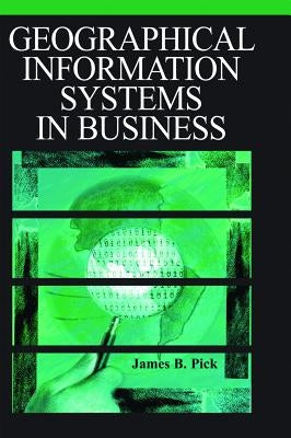 Geographic Information Systems in Business by Pick, James