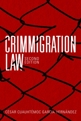 Crimmigration Law by Hernandez, Cesar Cuauhtemoc Garcia
