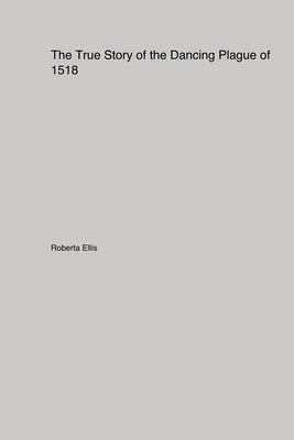The True Story of the Dancing Plague of 1518 by Ellis, Roberta