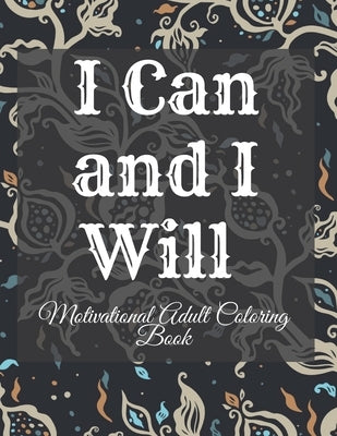 I Can and I Will Motivational Adult Coloring Book: Never Give Up Motivational and Inspirational Sayings Coloring Book for Adult Relaxation and Stress by Steven, Mark