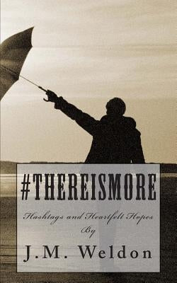#ThereIsMore: Hashtags and Heartfelt Hopes by Weldon, J. M.