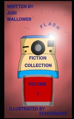 Flash Fiction Collection Volume 1 by Wallower, Jenna