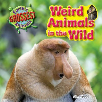Weird Animals in the Wild by Wood, Alix