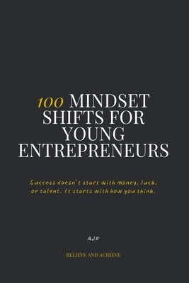 100 Mindset Shifts for Young Entrepreneurs: The mindset manual every young entrepreneur needs. by Farmer, Rohan