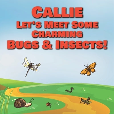 Callie Let's Meet Some Charming Bugs & Insects!: Personalized Books with Your Child Name - The Marvelous World of Insects for Children Ages 1-3 by Publishing, Chilkibo