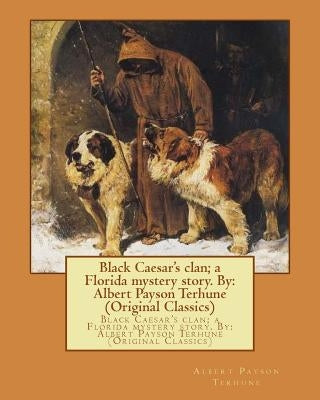 Black Caesar's clan; a Florida mystery story. By: Albert Payson Terhune (Original Classics) by Terhune, Albert Payson