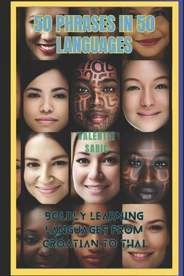 50 Phrases in 50 Languages: Boldly Learning Languages from Croatian to Thai by Saric, Valentin