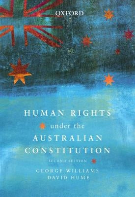 Human Rights Under the Australian Constitution by Williams, George