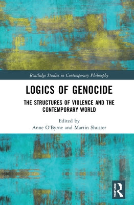 Logics of Genocide: The Structures of Violence and the Contemporary World by Shuster, Martin