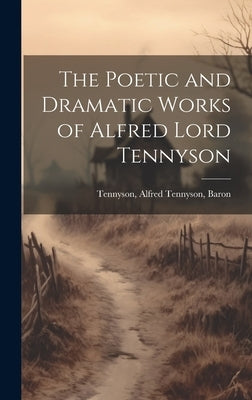 The Poetic and Dramatic Works of Alfred Lord Tennyson by Tennyson, Alfred Tennyson Baron