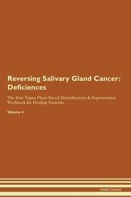 Reversing Salivary Gland Cancer: Deficiencies The Raw Vegan Plant-Based Detoxification & Regeneration Workbook for Healing Patients. Volume 4 by Central, Health