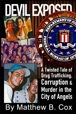 Devil Exposed: A Twisted Tale of Drug Trafficking, Corruption & Murder in the City of Angels by Cox, Matthew B.
