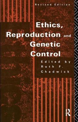 Ethics, Reproduction and Genetic Control by Chadwick, Ruth
