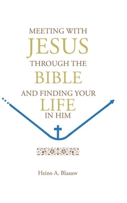 Meeting with Jesus Through the Bible: And Finding Your Life in Him by Blaauw, Heino A.