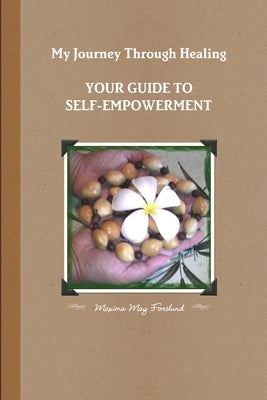My Journey Through Healing, Your Guide to Self-Empowerment by Forslund, Maxima May