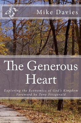 The Generous Heart: Explaining the Economics of God's Kingdom by Davies, Mike