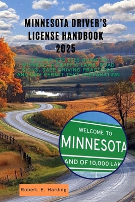 Minnesota driver's license handbook 2025: A Complete 2025 Guide to Minnesota Traffic Laws, Road Signs, Safe Driving Practices, and DMV Permit Test Pre by Harding, Robert E.