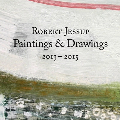 Robert Jessup: Paintings & Drawings 2013-2015 by Jessup, Robert