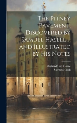 The Pitney Pavement, Discovered by Samuel Hasell ... and Illustrated by His Notes by Hoare, Richard Colt