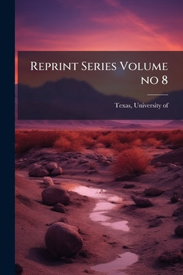 Reprint Series Volume no 8 by Texas, University Of