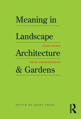 Meaning in Landscape Architecture and Gardens by Treib, Marc