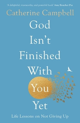 God Isn't Finished with You Yet: Life Lessons on Not Giving Up by Campbell, Catherine