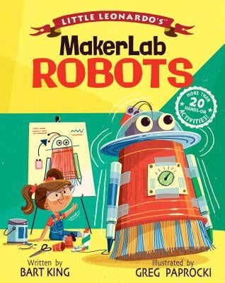 Little Leonardo's Makerlab Robots by King, Bart