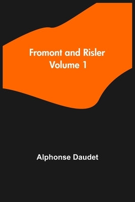 Fromont and Risler - Volume 1 by Daudet, Alphonse