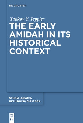 The Early Amidah in Its Historical Context by Teppler, Yaakov Y.