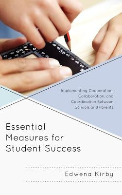 Essential Measures for Student Success: Implementing Cooperation, Collaboration, and Coordination Between Schools and Parents by Kirby, Edwena