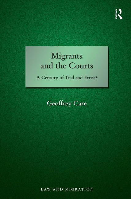 Migrants and the Courts: A Century of Trial and Error? by Care, Geoffrey