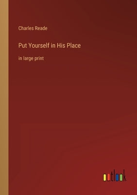 Put Yourself in His Place: in large print by Reade, Charles