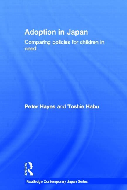Adoption in Japan: Comparing Policies for Children in Need by Hayes, Peter