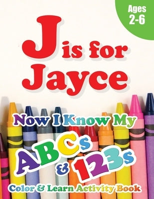 J is for Jayce: Now I Know My ABCs and 123s Coloring & Activity Book with Writing and Spelling Exercises (Age 2-6) 128 Page by Learning Books, Crawford House