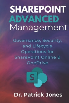 SharePoint Advanced Management: Governance, Security, and Lifecycle Operations for SharePoint Online & OneDrive by Jones, Patrick