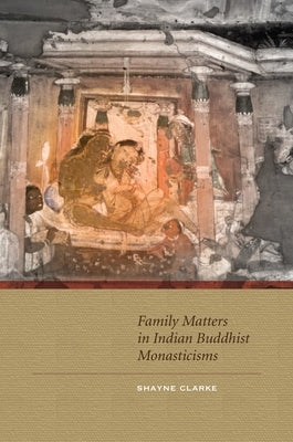 Family Matters in Indian Buddhist Monasticisms by Clarke, Shayne