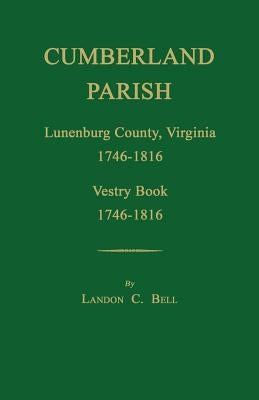 Cumberland Parish, Lunenburg County, Virginia 1746-1816, [and] Vestry Book 1746-1816 by Bell, Landon C.