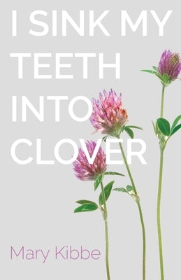 I Sink My Teeth Into Clover by Kibbe, Mary